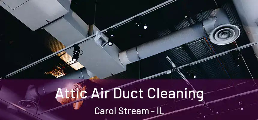 Attic Air Duct Cleaning Carol Stream - IL