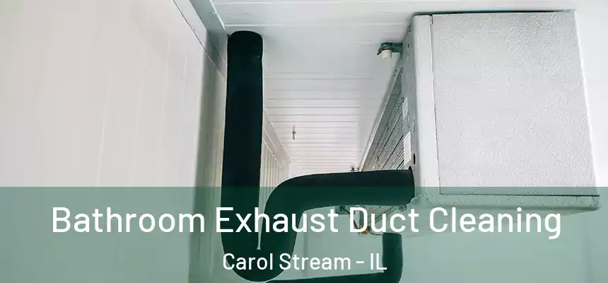 Bathroom Exhaust Duct Cleaning Carol Stream - IL