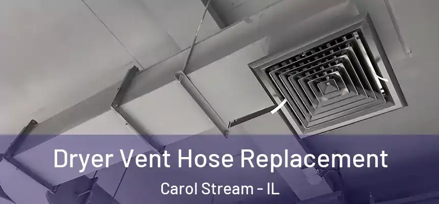  Dryer Vent Hose Replacement Carol Stream - IL