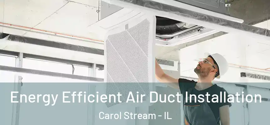  Energy Efficient Air Duct Installation Carol Stream - IL