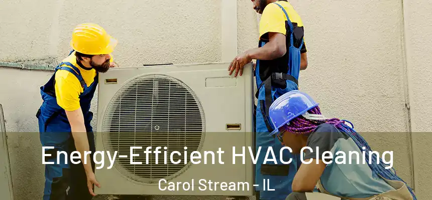  Energy-Efficient HVAC Cleaning Carol Stream - IL