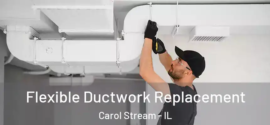 Flexible Ductwork Replacement Carol Stream - IL