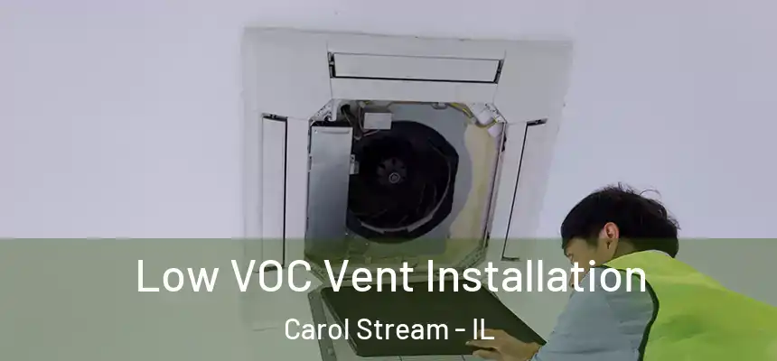  Low VOC Vent Installation Carol Stream - IL
