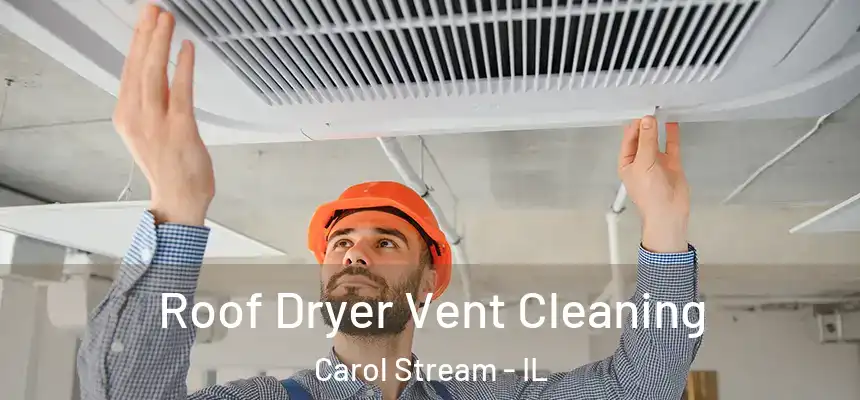  Roof Dryer Vent Cleaning Carol Stream - IL